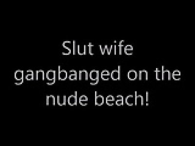 Whore spouse gangbanged on the nude beach!